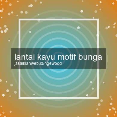 Lantai Kayu Motif Bunga