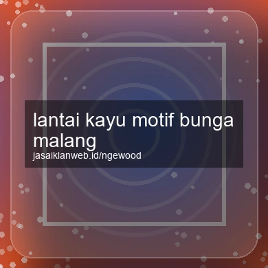 Lantai Kayu Motif Bunga Malang