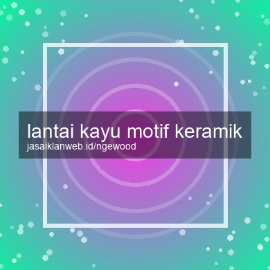 Lantai Kayu Motif Keramik