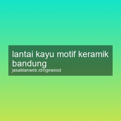 Lantai Kayu Motif Keramik Bandung