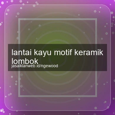 Lantai Kayu Motif Keramik Lombok