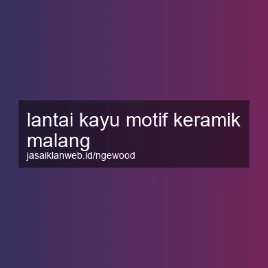 Lantai Kayu Motif Keramik Malang
