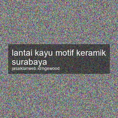 Lantai Kayu Motif Keramik Surabaya