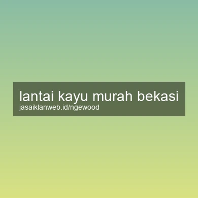 Lantai Kayu Murah Bekasi