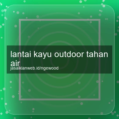 Lantai Kayu Outdoor Tahan Air
