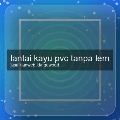 Lantai Kayu Pvc Tanpa Lem