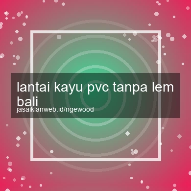 Lantai Kayu Pvc Tanpa Lem Bali