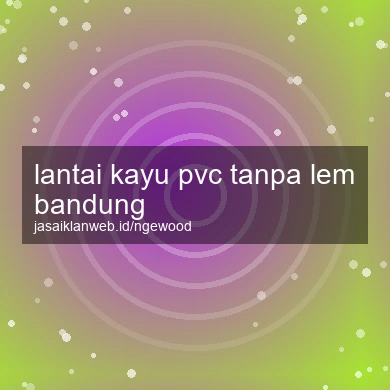 Lantai Kayu Pvc Tanpa Lem Bandung