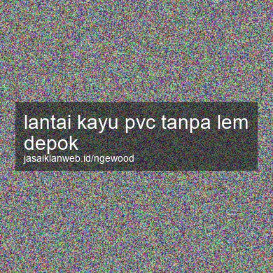 Lantai Kayu Pvc Tanpa Lem Depok