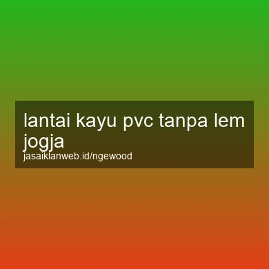 Lantai Kayu Pvc Tanpa Lem Jogja