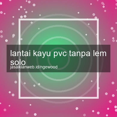 Lantai Kayu Pvc Tanpa Lem Solo