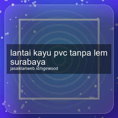 Lantai Kayu Pvc Tanpa Lem Surabaya