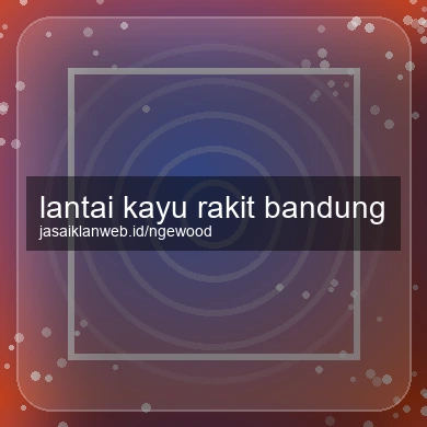 Lantai Kayu Rakit Bandung