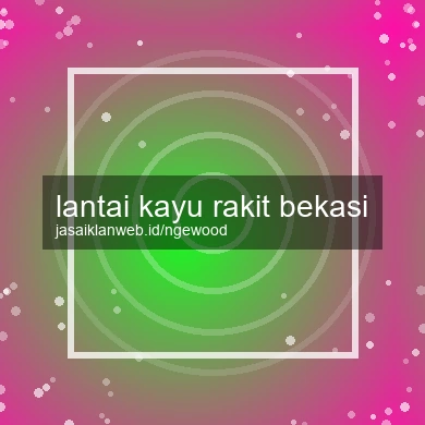 Lantai Kayu Rakit Bekasi