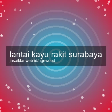Lantai Kayu Rakit Surabaya