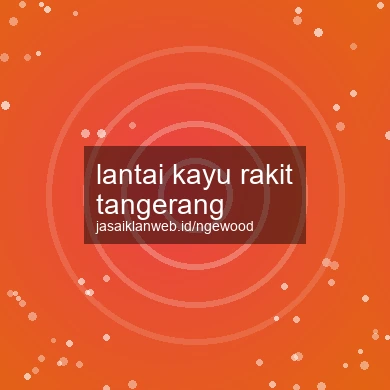 Lantai Kayu Rakit Tangerang