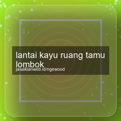 Lantai Kayu Ruang Tamu Lombok