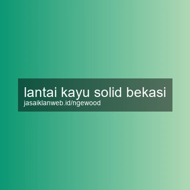 Lantai Kayu Solid Bekasi