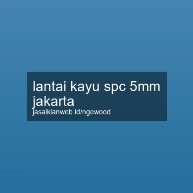 Lantai Kayu Spc 5mm Jakarta