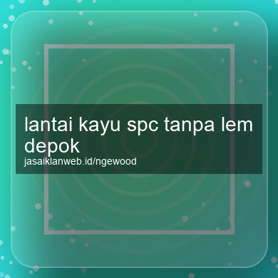 Lantai Kayu Spc Tanpa Lem Depok