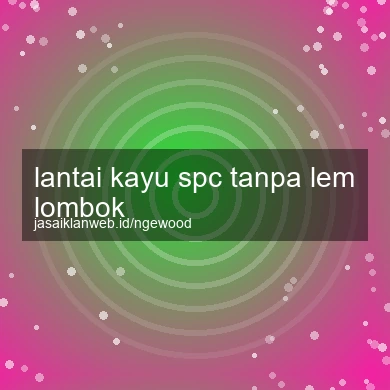 Lantai Kayu Spc Tanpa Lem Lombok