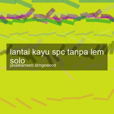 Lantai Kayu Spc Tanpa Lem Solo