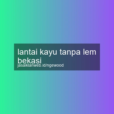 Lantai Kayu Tanpa Lem Bekasi