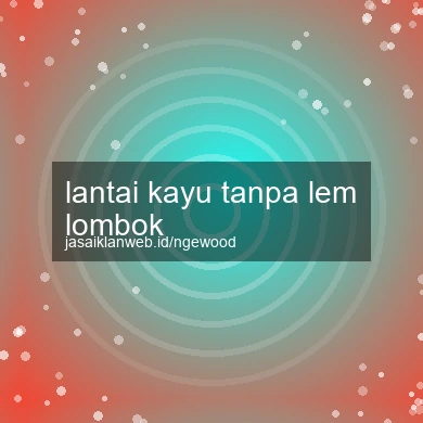 Lantai Kayu Tanpa Lem Lombok