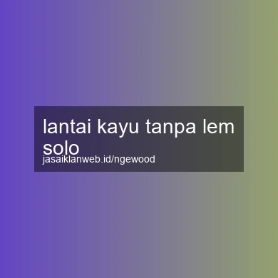 Lantai Kayu Tanpa Lem Solo