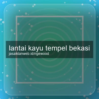 Lantai Kayu Tempel Bekasi