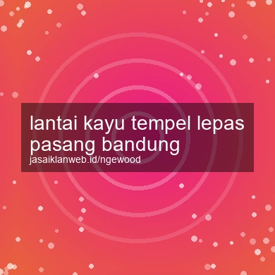 Lantai Kayu Tempel Lepas Pasang Bandung
