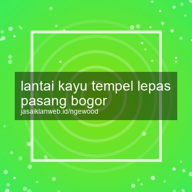 Lantai Kayu Tempel Lepas Pasang Bogor