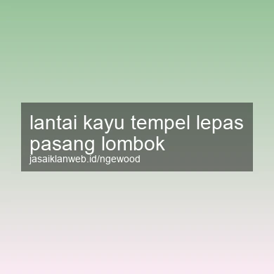 Lantai Kayu Tempel Lepas Pasang Lombok