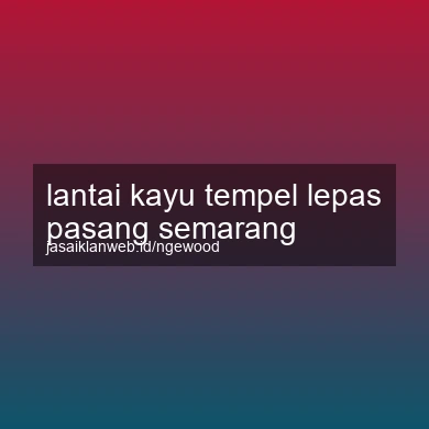 Lantai Kayu Tempel Lepas Pasang Semarang