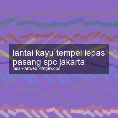Lantai Kayu Tempel Lepas Pasang Spc Jakarta