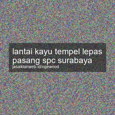 Lantai Kayu Tempel Lepas Pasang Spc Surabaya