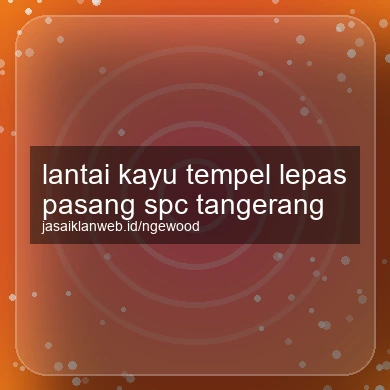 Lantai Kayu Tempel Lepas Pasang Spc Tangerang