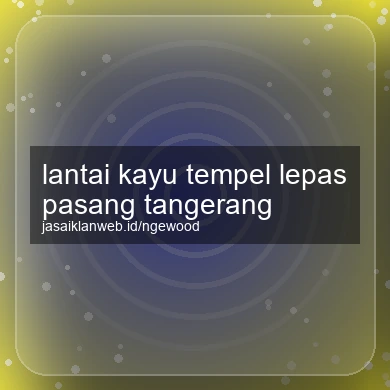 Lantai Kayu Tempel Lepas Pasang Tangerang