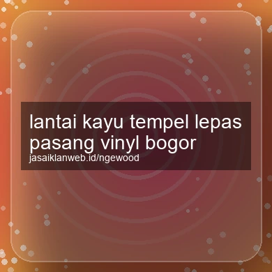 Lantai Kayu Tempel Lepas Pasang Vinyl Bogor