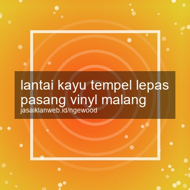 Lantai Kayu Tempel Lepas Pasang Vinyl Malang