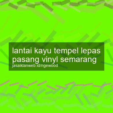 Lantai Kayu Tempel Lepas Pasang Vinyl Semarang