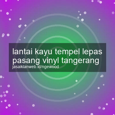 Lantai Kayu Tempel Lepas Pasang Vinyl Tangerang