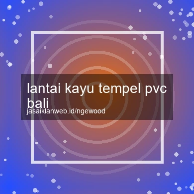 Lantai Kayu Tempel Pvc Bali