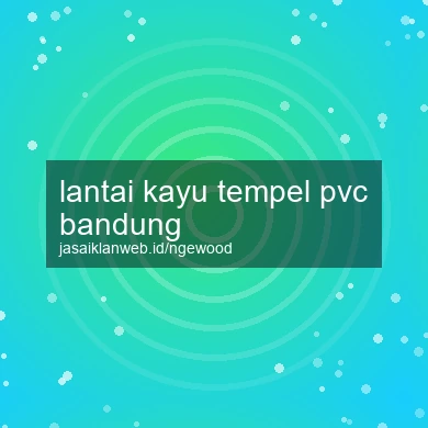 Lantai Kayu Tempel Pvc Bandung