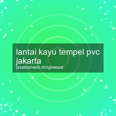Lantai Kayu Tempel Pvc Jakarta