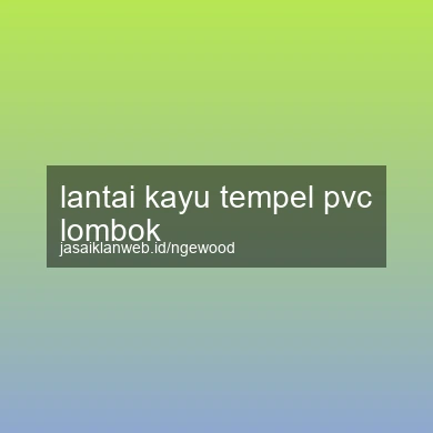 Lantai Kayu Tempel Pvc Lombok