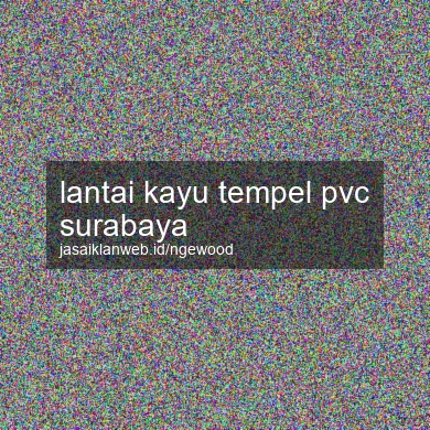 Lantai Kayu Tempel Pvc Surabaya