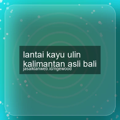 Lantai Kayu Ulin Kalimantan Asli Bali