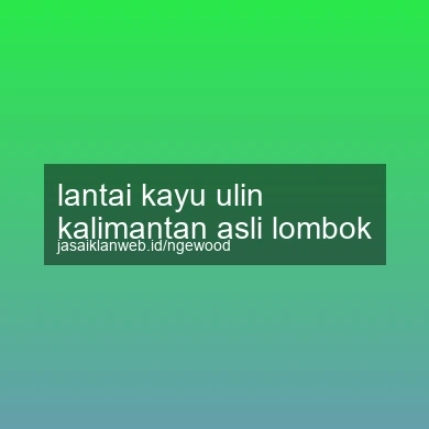 Lantai Kayu Ulin Kalimantan Asli Lombok