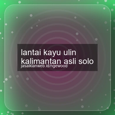 Lantai Kayu Ulin Kalimantan Asli Solo